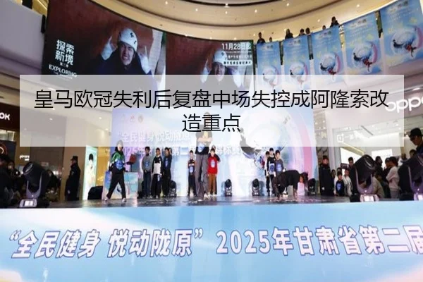 皇马欧冠失利后复盘中场失控成阿隆索改造重点